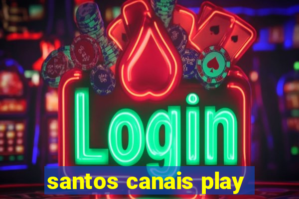 santos canais play